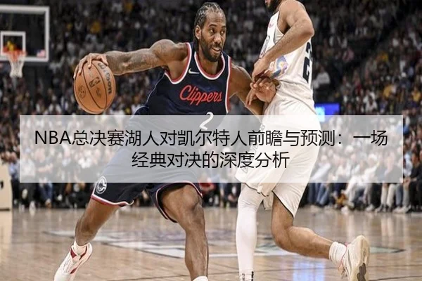 NBA总决赛湖人对凯尔特人前瞻与预测：一场经典对决的深度分析